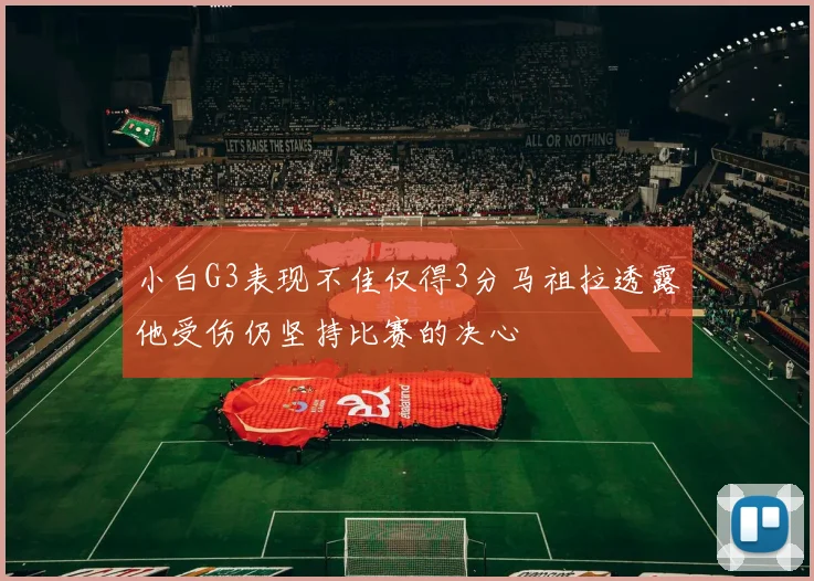 小白G3表现不佳仅得3分马祖拉透露他受伤仍坚持比赛的决心