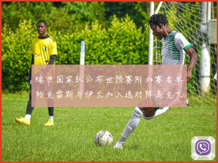 瑞典国家队公布世预赛附加赛名单约克雷斯与伊兰加入选对阵乌克兰