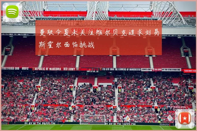 曼联今夏未关注维尔贝克追求刘易斯霍尔面临挑战
